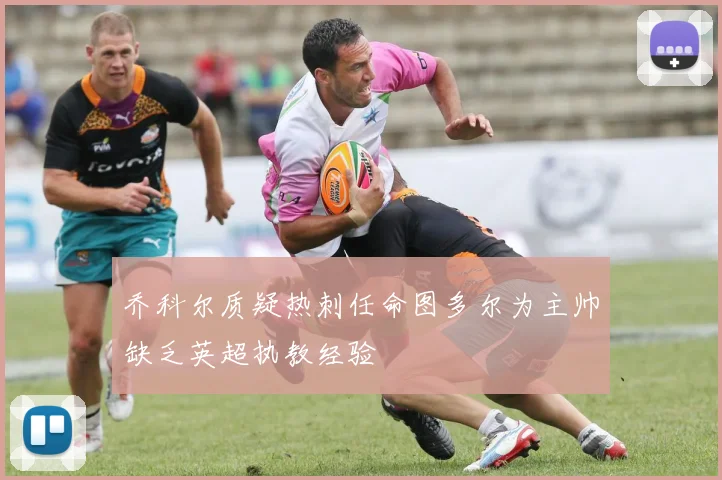 乔科尔质疑热刺任命图多尔为主帅缺乏英超执教经验