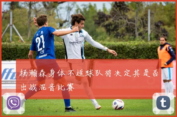 杨瀚森身体不适球队将决定其是否出战混音比赛