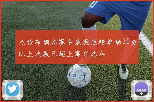 杰伦布朗本赛季表现惊艳单场30分以上次数已超上赛季总和