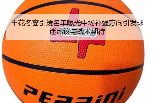 申花冬窗引援名单曝光中场补强方向引发球迷热议与战术期待（CSLBuyBalls）